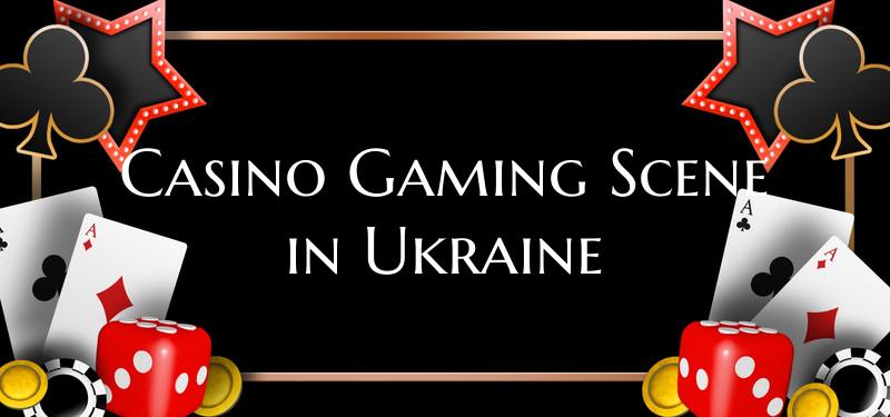 Casino Gaming Scene in Ukrai...